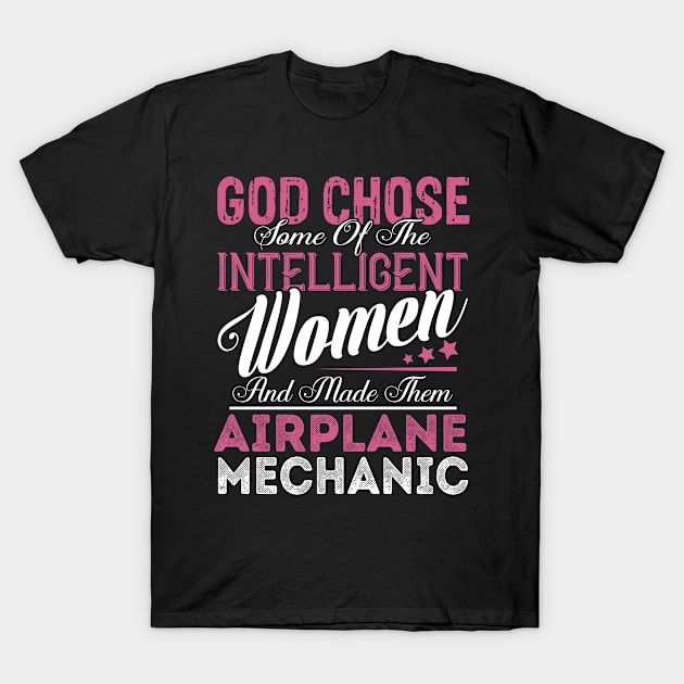 God Chose Some of the Intelligent Women and Made Them Airplane Mechanic T-Shirt by Nana Store